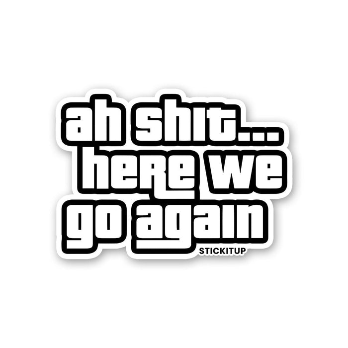 AH SHIT HERE WE GO AGAIN Sticker - Stickers | STICK IT UP
