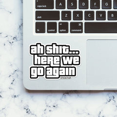 AH SHIT HERE WE GO AGAIN Sticker - Stickers | STICK IT UP