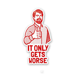 It Only Gets Worse Sticker - Stickers | STICK IT UP
